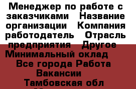 Менеджер по работе с заказчиками › Название организации ­ Компания-работодатель › Отрасль предприятия ­ Другое › Минимальный оклад ­ 1 - Все города Работа » Вакансии   . Тамбовская обл.,Моршанск г.